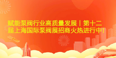 賦能泵閥行業(yè)高質(zhì)量發(fā)展丨第十二屆上海國(guó)際泵閥展招商火熱進(jìn)行中！